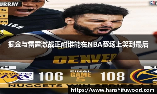 掘金与雷霆激战正酣谁能在NBA赛场上笑到最后