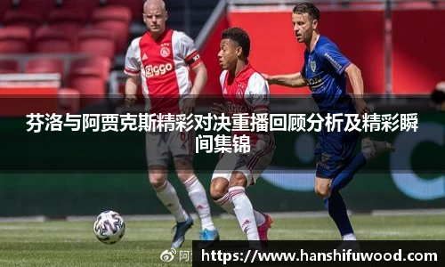 芬洛与阿贾克斯精彩对决重播回顾分析及精彩瞬间集锦